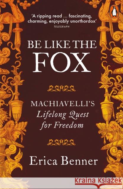 Be Like the Fox : Machiavelli's Lifelong Quest for Freedom Benner Erica 9780141974859  - książka
