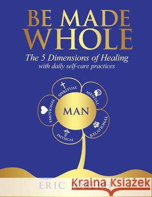 Be Made Whole: The 5 Dimensions of Healings with Daily Self-Help Practices Eric W Joseph 9798869358936 Eric W. Joseph - książka
