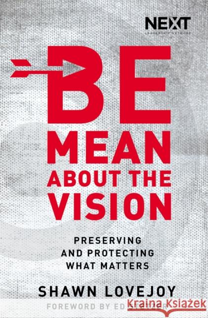 Be Mean about the Vision: Preserving and Protecting What Matters Lovejoy, Shawn 9780718032883 Thomas Nelson - książka