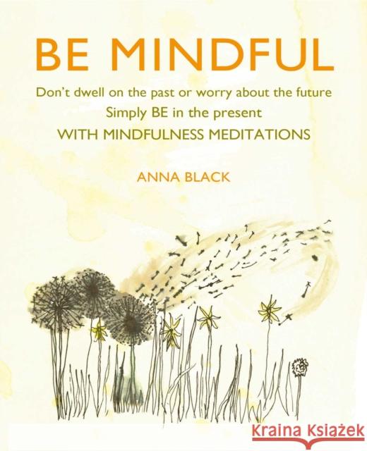 Be Mindful: Don'T Dwell on the Past or Worry About the Future, Simply be in the Present with Mindfulness Meditations Anna Black 9781782498520 Ryland, Peters & Small Ltd - książka