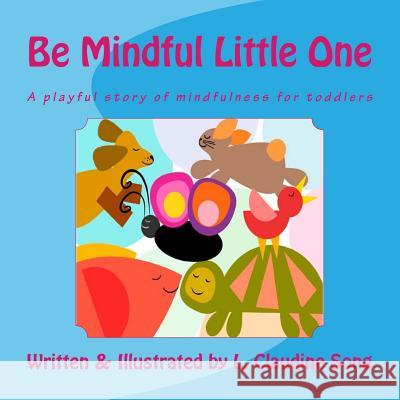 Be Mindful Little One: A playful story of mindfulness for toddlers Song, Claudine 9781976175473 Createspace Independent Publishing Platform - książka