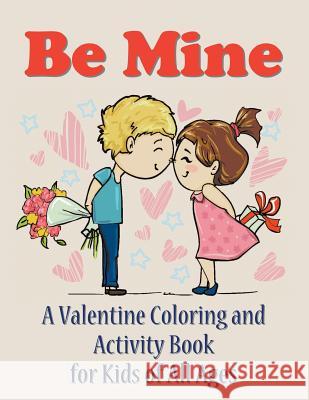 Be Mine: A Valentine Coloring and Activity Book for Kids of All Ages Mojo Enterprises 9781681271705 Speedy Publishing LLC - książka