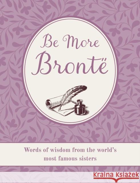 Be More Bronte: Words of Wisdom from the World's Most Famous Sisters CICO Books 9781800655751 Cico - książka