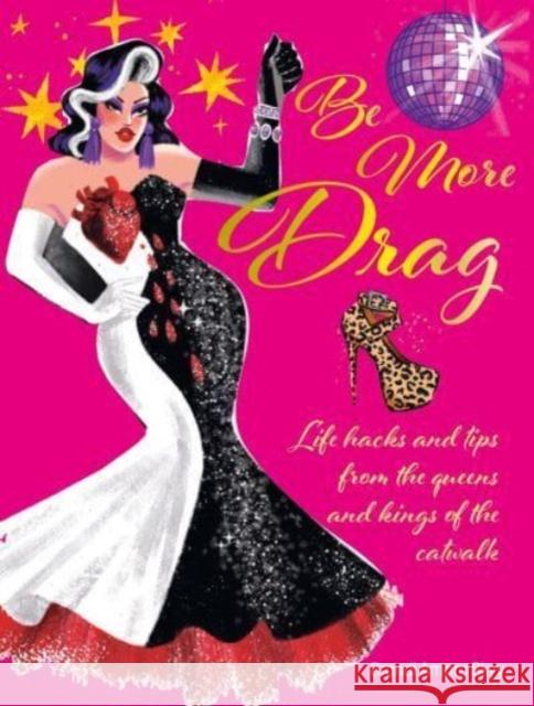 Be More Drag: Life Hacks and Tips from the Queens and Kings of the Catwalk Brandi Amara Skyy 9781912983681 Ryland, Peters & Small Ltd - książka