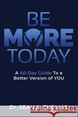 Be More Today: A 40-DAY Guide To a Better Version of YOU Sean a. Thomas 9781691048120 Independently Published - książka