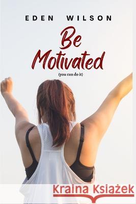 Be Motivated: You can do it Emmanuel Adedeji, Eden Wilson 9798848062793 Independently Published - książka