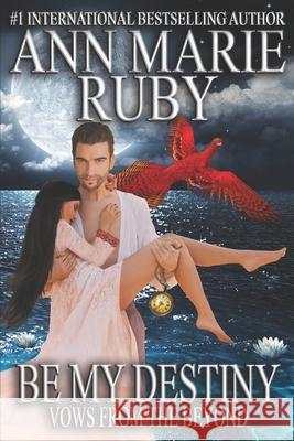 Be My Destiny: Vows From The Beyond Ann Marie Ruby 9780578914886 Ann Marie Ruby - książka