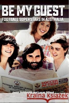 Be My Guest: Football Superstars in Australia Jason Goldsmith Lucas Gillard 9781925914177 Fair Play Publishing - książka