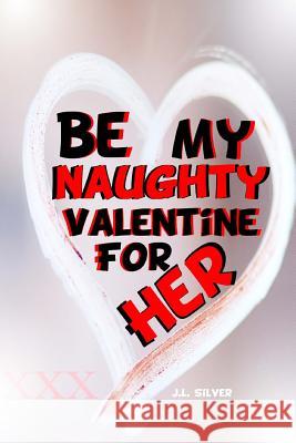 Be My Naughty Valentine For Her Silver, J. L. 9781523826827 Createspace Independent Publishing Platform - książka