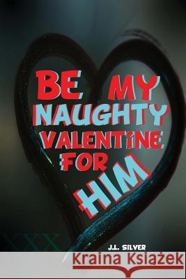 Be My Naughty Valentine For Him Silver, J. L. 9781523829040 Createspace Independent Publishing Platform - książka