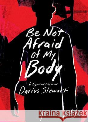 Be Not Afraid of My Body: A Lyrical Memoir Darius Stewart 9781953368904 Belt Publishing - książka