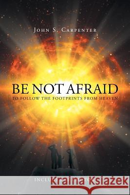 Be Not Afraid to Follow the Footprints from Heaven John S Carpenter   9781683482017 Page Publishing, Inc. - książka