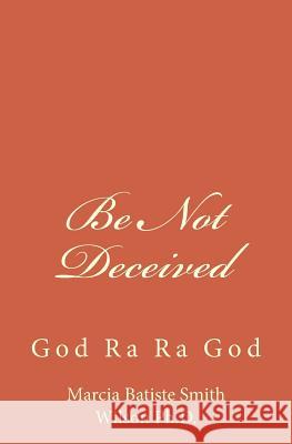 Be Not Deceived: God Ra Ra God Marcia Batiste Smith Wilson 9781497469204 Createspace - książka