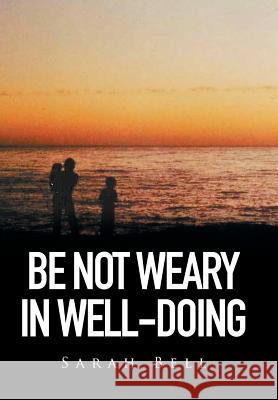 Be Not Weary in Well-Doing Sarah Bell 9781514419212 Xlibris - książka