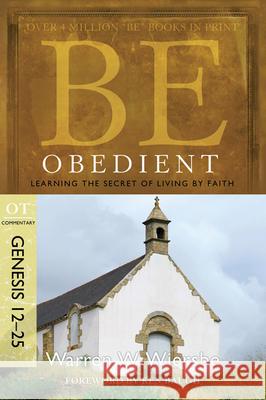 Be Obedient: Learning the Secret of Living by Faith, Genesis 12-25 Warren W. Wiersbe 9781434766328 David C. Cook - książka