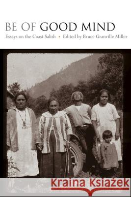 Be of Good Mind: Essays on the Coast Salish Miller, Bruce Granville 9780774813242 University of Washington Press - książka