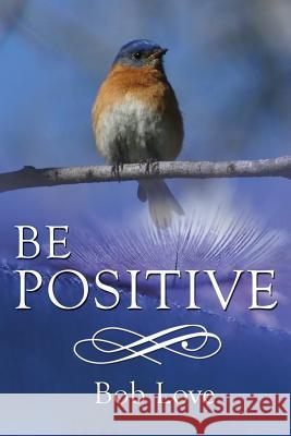 Be Positive Bob Love 9781480901810 Dorrance Publishing Co. - książka