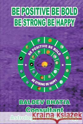 Be Positive Be Bold: Be Strong Be Happy MR Baldev Bhatia 9781542775953 Createspace Independent Publishing Platform - książka