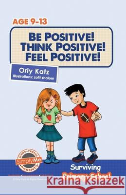 Be Positive! Think Positive! Feel Positive!: Surviving Primary School Orly Katz, Dr 9781490543949 Createspace Independent Publishing Platform - książka