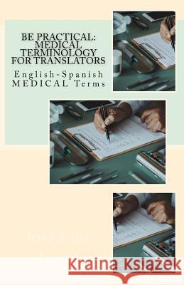 Be Practical: Medical Terminology for Translators: English-Spanish Medical Terms Jose Luis Leyva 9781729836101 Createspace Independent Publishing Platform - książka