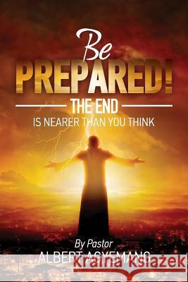 Be prepared! The end is nearer than you think Pastor Albert Agyemang 9781081714932 Independently Published - książka