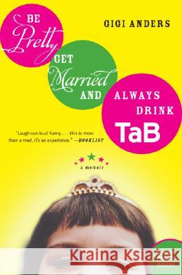 Be Pretty, Get Married, and Always Drink Tab: A Memoir Gigi Anders 9780060563707 Rayo - książka