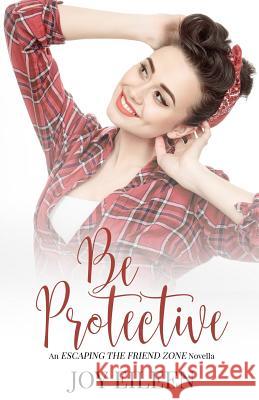 Be Protective (Escaping the Friend Zone) Joy Eileen 9781090599711 Independently Published - książka