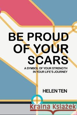 Be Proud of Your Scars: A Symbol of Your Strength in Your Life\'s Journey Helen Ten 9781543771770 Partridge Publishing Singapore - książka