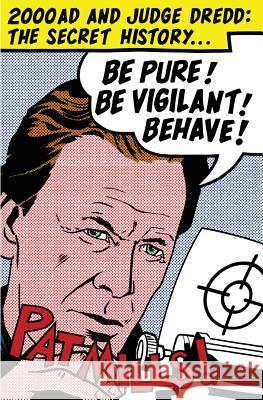 Be Pure! Be Vigilant! Behave!: 2000AD & Judge Dredd: The Secret History Pat Mills 9780995661233 Millsverse Books - książka