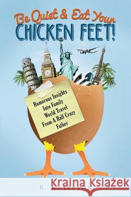 Be Quiet & Eat Your Chicken Feet: Humorous Insights Into Family World Travel From A Half Crazy Father Jepson, R. K. 9780692568521 Back on the Road Publishing - książka