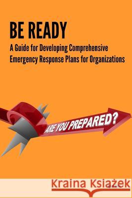 Be Ready - A Guide for Developing Comprehensive Emergency Response Plans for Organizations Brice Allen 9781365118234 Lulu.com - książka