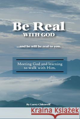Be Real With God Chkoreff, Larry 9781493571017 Createspace - książka