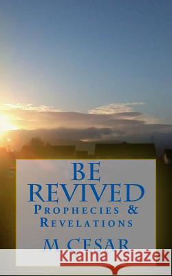 Be Revived: Prophecies & Revelations M. Cesar 9781481863070 Createspace - książka