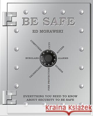 Be Safe: Everything You Need to Know about Security Ed Morawski 9781440410420 Createspace - książka