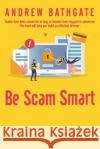 Be Scam Smart: A Guide to Outsmarting Online and Offline Fraudsters Andrew Bathgate   9798890480057 Andrew Bathgate