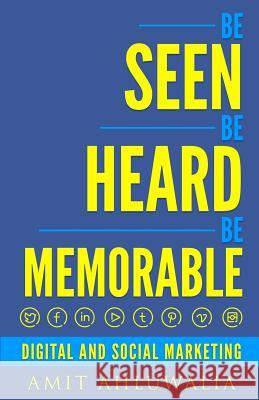 Be Seen, Be Heard, Be Memorable: Digital and Social Marketing Strategy Amit Ahluwalia 9781517300098 Createspace - książka