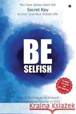 Be Selfish (B/W): Tools and Techniques to Unleash the Enlightened Warrior in YOU Saravanan Ips 9798893632699 Notion Press - książka
