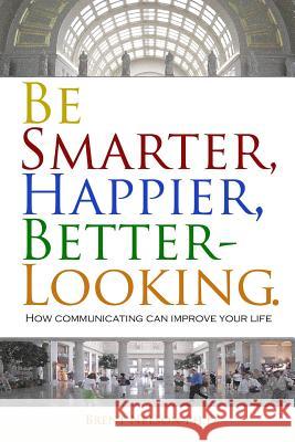 Be Smarter, Happier, Better-Looking.: How Communicating Can Improve Your Life. Brent Nelso 9780692559406 Heather Hill - książka