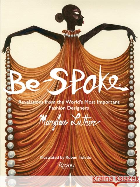 Be-Spoke: What the Most Important Fashion Designers in the World Told Only to Marylou Luther Ruben Toledo 9780847872022 Rizzoli International Publications - książka