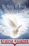 Be Still & Know That I Am God Dr Michael, II Alton 9781098047290 Christian Faith Publishing, Inc