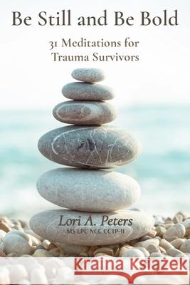 Be Still and Be Bold: 31 Meditations for Trauma Survivors Lori Peters 9781737885108 Lori Ann Peters - książka