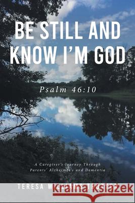 Be Still and Know I'm God: Psalm 46:10: A Caregiver's Journey Through Parents' Alzheimer's and Dementia Teresa Williams Trotter 9781636306643 Covenant Books - książka