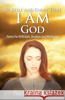 Be Still and Know That I Am God: Poetry for Reflection, Devotion and Meditation Paula Gilbert 9781478732532 Outskirts Press - książka