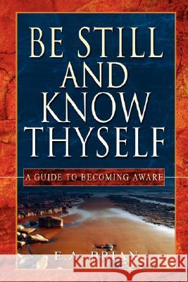 Be Still and Know Thyself E. A. BRIAN 9781430326090 Lulu.com - książka