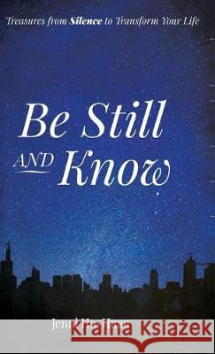 Be Still and Know: Treasures from Silence to Transform Your Life Jenni Ho-Huan 9781532697593 Resource Publications (CA) - książka