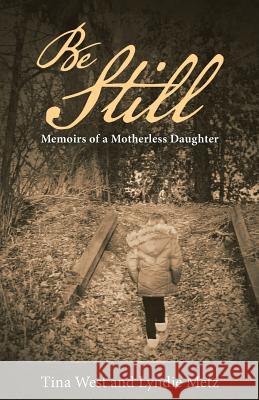 Be Still: Memoirs of a Motherless Daughter Tina West, Lyndie Metz 9781973643876 WestBow Press - książka