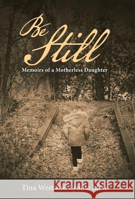 Be Still: Memoirs of a Motherless Daughter Tina West, Lyndie Metz 9781973645726 WestBow Press - książka