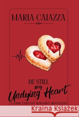 Be Still My Undying Heart: A Dark Fantasy Romance Novelette Maria Caiazza 9781957257716 Escapism Entertainment LLC - książka