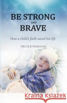 Be Strong and Brave: How a child's faith saved his life Pierson, Nicole 9780692672860 Nicole Pierson - książka