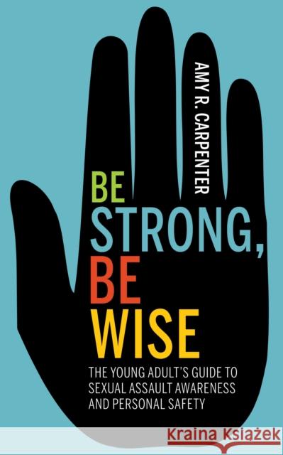 Be Strong, Be Wise: The Young Adult's Guide to Sexual Assault Awareness and Personal Safety Carpenter, Amy R. 9781631950872 Morgan James Publishing - książka